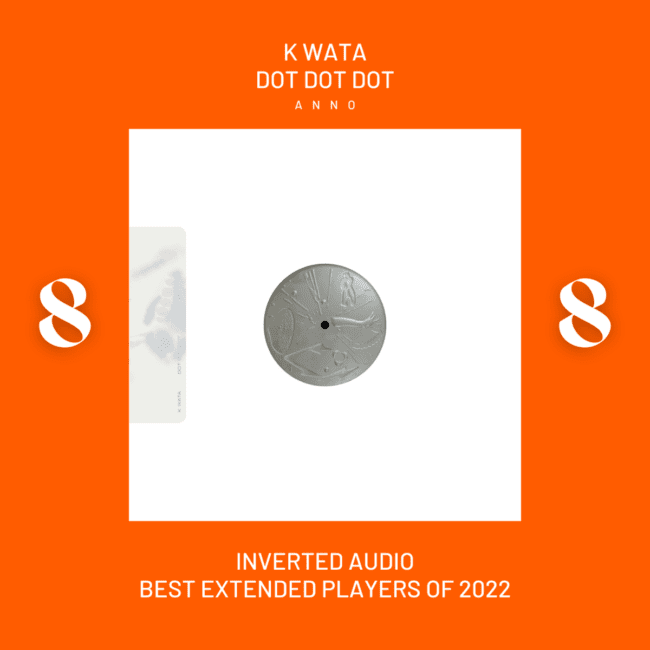 K Wata - Dot Dot Dot - Inverted Audio Best Extended Players of 2022