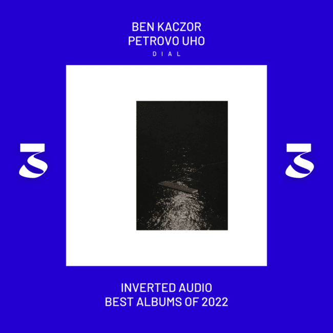 Ben Kaczor Petrovo Uho Inverted Audio Best Albums 2022
